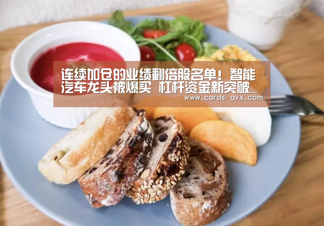 连续加仓的业绩翻倍股名单!智能汽车龙头被爆买 杠杆资金新突破_体育直播(图1) 体育直播
