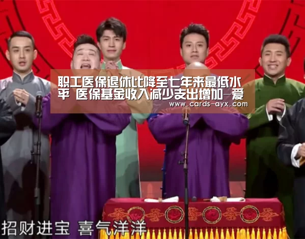 职工医保退休比降至七年来最低水平 医保基金收入减少支出增加-爱游戏直播(图1) 爱游戏官方